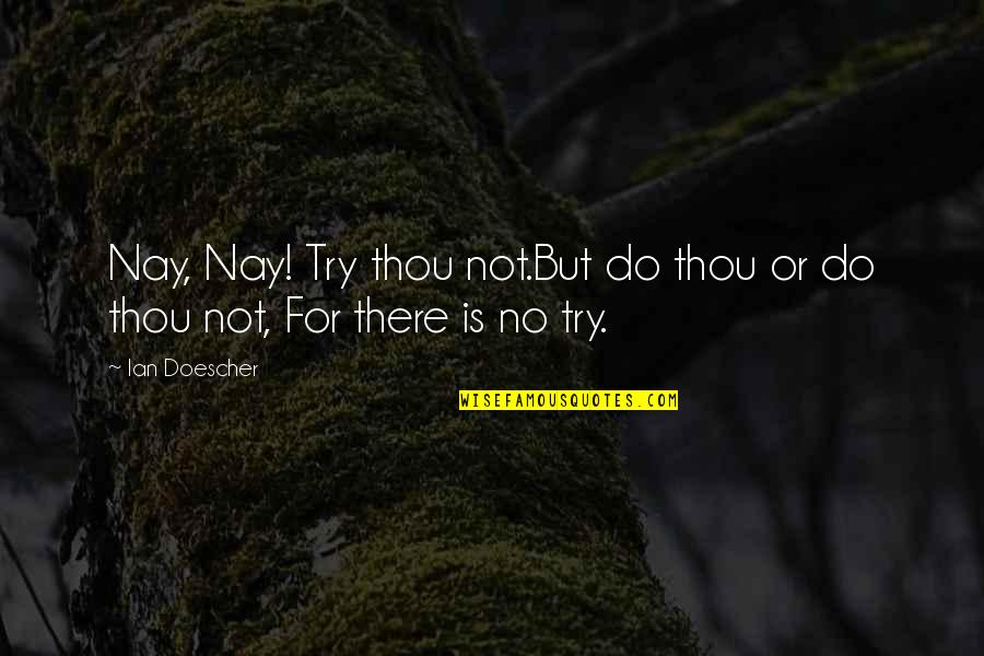 Crowism Quotes By Ian Doescher: Nay, Nay! Try thou not.But do thou or