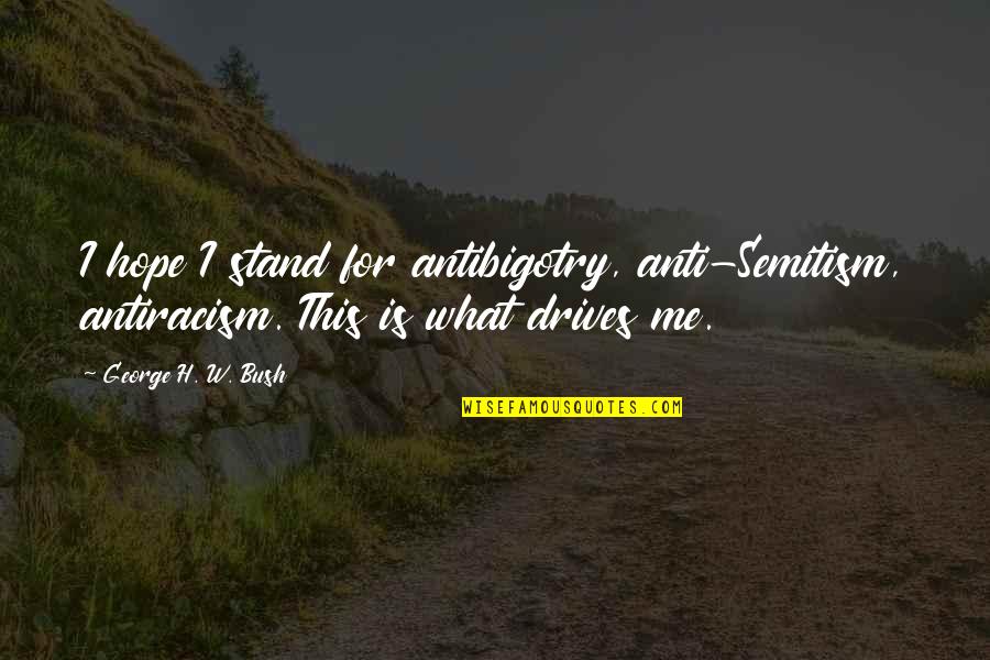 Crowley And Aziraphale Quotes By George H. W. Bush: I hope I stand for antibigotry, anti-Semitism, antiracism. Crowley And Aziraphale Quotes By George H. W. Bush: I hope I stand for antibigotry, anti-Semitism, antiracism.