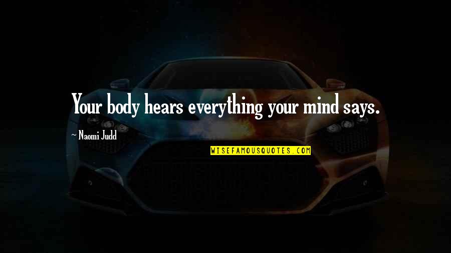 Crowleyanism Quotes By Naomi Judd: Your body hears everything your mind says.