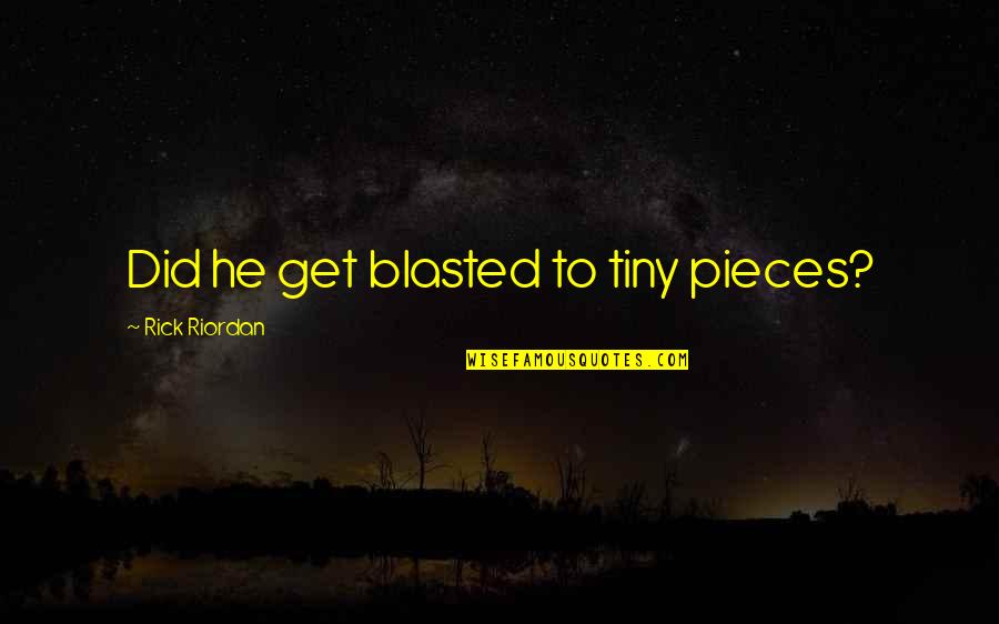 Crowleyanism Quotes By Rick Riordan: Did he get blasted to tiny pieces?