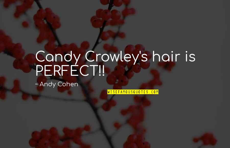 Crowley's Quotes By Andy Cohen: Candy Crowley's hair is PERFECT!! Crowley's Quotes By Andy Cohen: Candy Crowley's hair is PERFECT!!