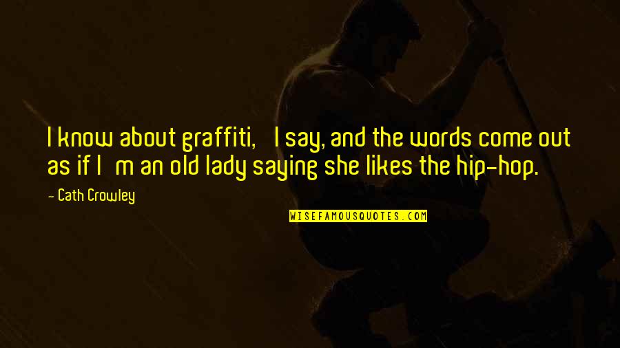 Crowley's Quotes By Cath Crowley: I know about graffiti,' I say, and the Crowley's Quotes By Cath Crowley: I know about graffiti,' I say, and the