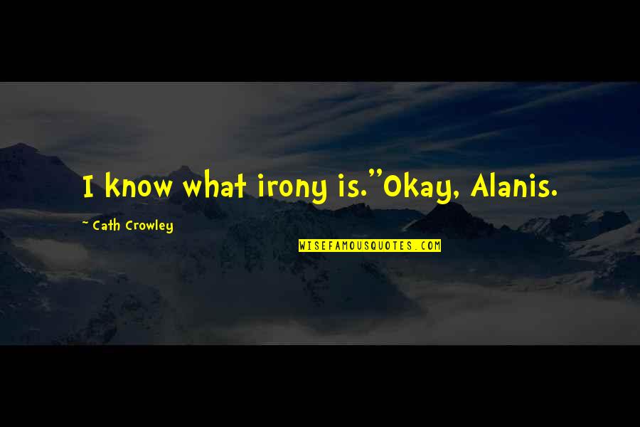 Crowley's Quotes By Cath Crowley: I know what irony is.''Okay, Alanis. Crowley's Quotes By Cath Crowley: I know what irony is.''Okay, Alanis.