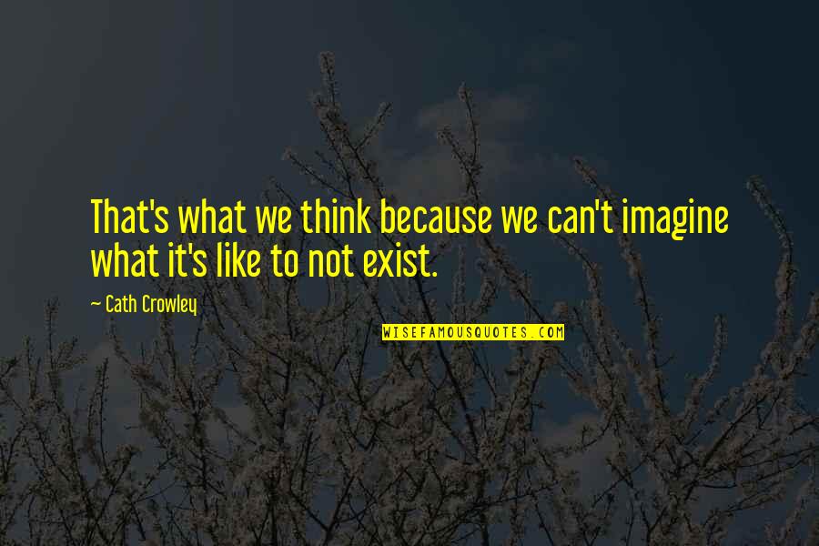 Crowley's Quotes By Cath Crowley: That's what we think because we can't imagine