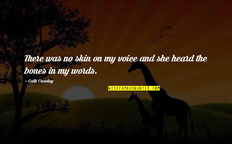 Crowley's Quotes By Cath Crowley: There was no skin on my voice and