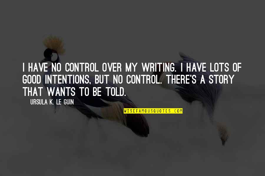 Crown Moondust Quotes By Ursula K. Le Guin: I have no control over my writing. I