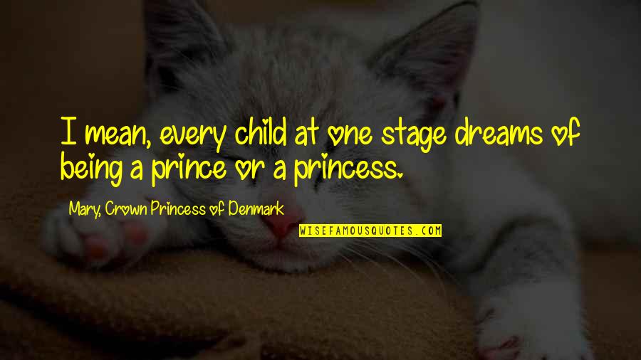 Crown Princess Mary Quotes By Mary, Crown Princess Of Denmark: I mean, every child at one stage dreams