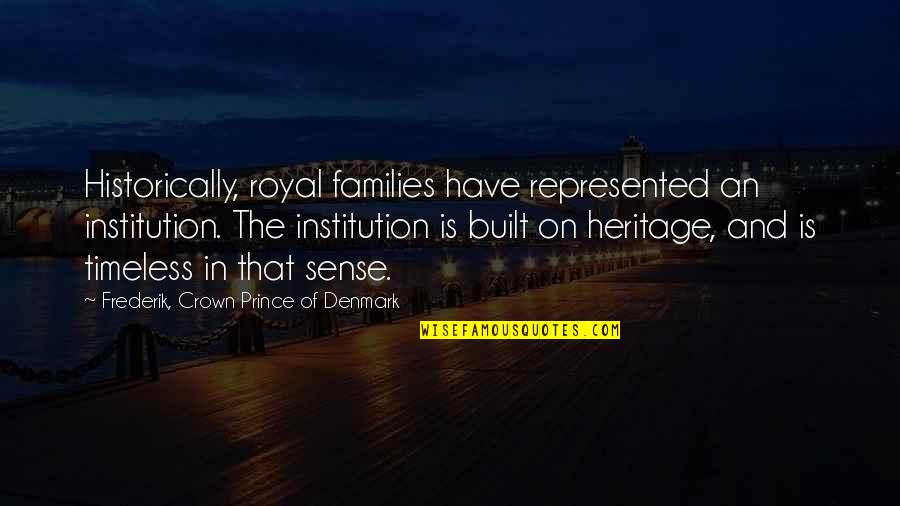 Crown Royal Quotes By Frederik, Crown Prince Of Denmark: Historically, royal families have represented an institution. The