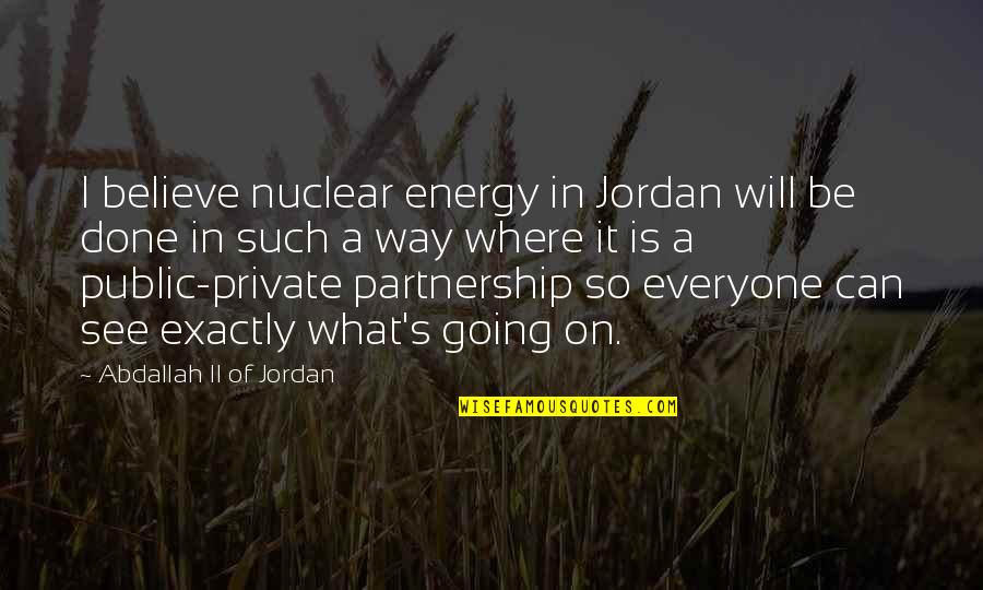 Crown Royal Whiskey Quotes By Abdallah II Of Jordan: I believe nuclear energy in Jordan will be