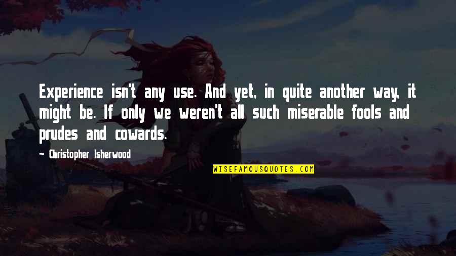 Crown Series Quotes By Christopher Isherwood: Experience isn't any use. And yet, in quite Crown Series Quotes By Christopher Isherwood: Experience isn't any use. And yet, in quite