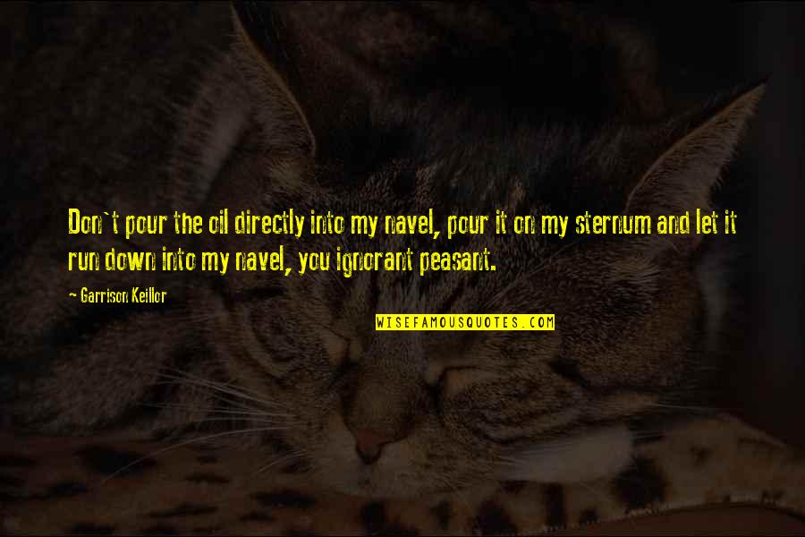 Crown Slipping Quotes By Garrison Keillor: Don't pour the oil directly into my navel,