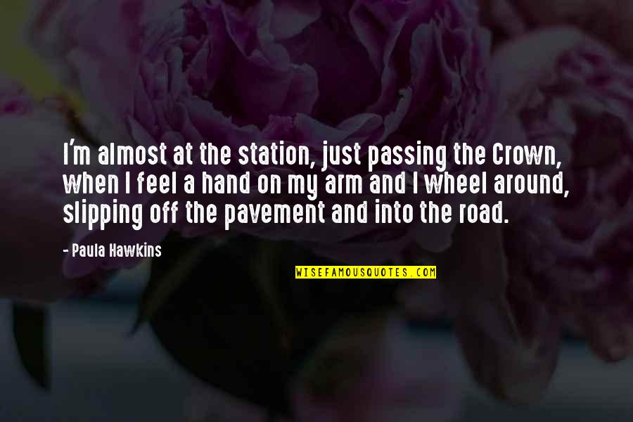 Crown Slipping Quotes By Paula Hawkins: I'm almost at the station, just passing the