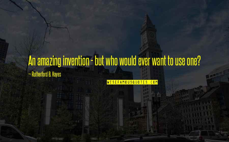 Crown The Empire Initiation Quotes By Rutherford B. Hayes: An amazing invention - but who would ever