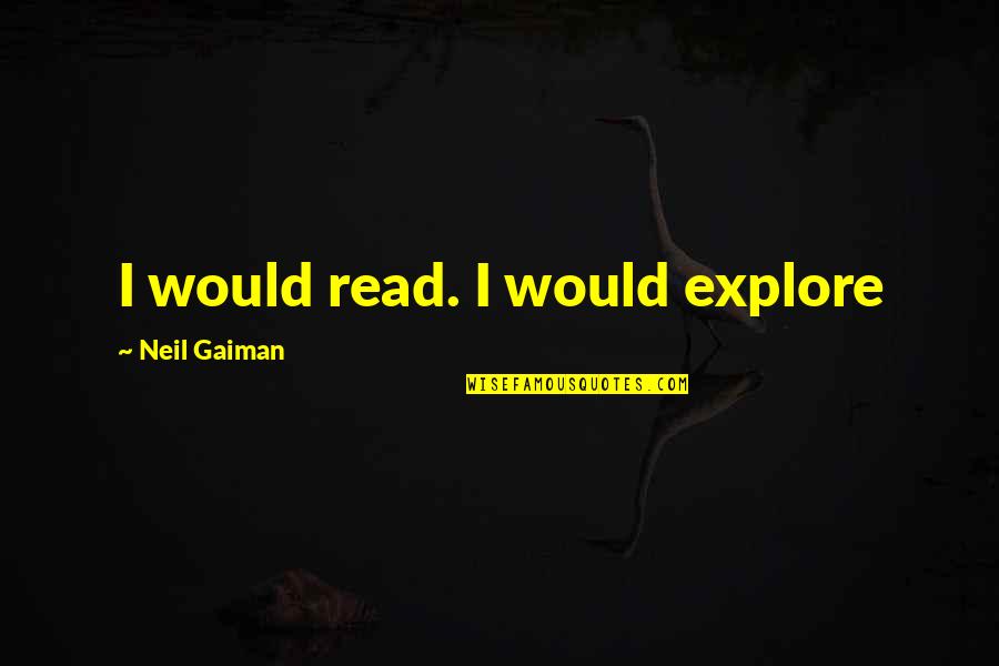 Crown The Empire Millennia Quotes By Neil Gaiman: I would read. I would explore