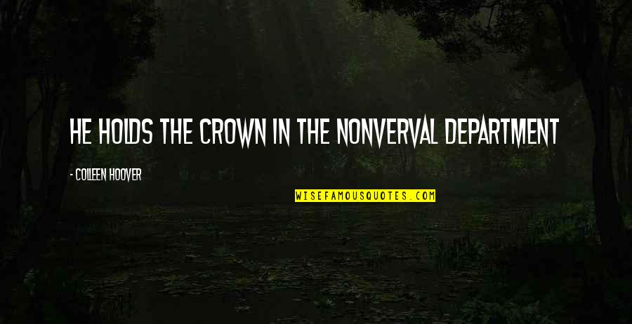 Crown Up Quotes By Colleen Hoover: He holds the crown in the nonverval department Crown Up Quotes By Colleen Hoover: He holds the crown in the nonverval department