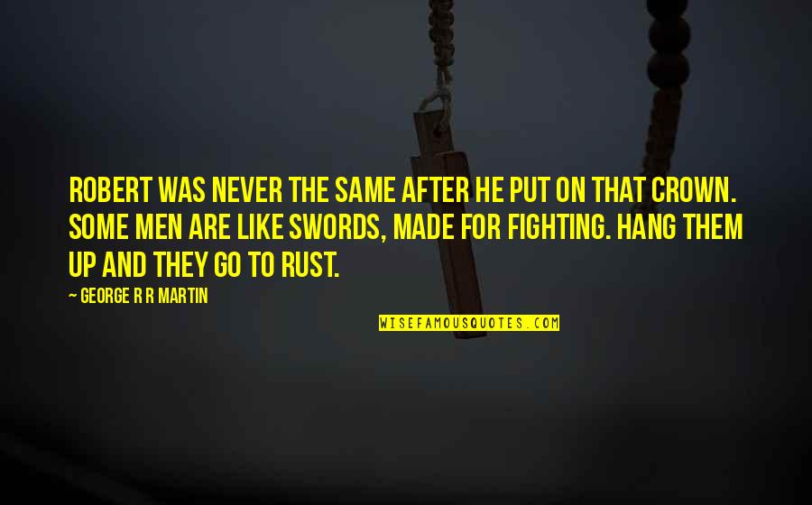 Crown Up Quotes By George R R Martin: Robert was never the same after he put Crown Up Quotes By George R R Martin: Robert was never the same after he put