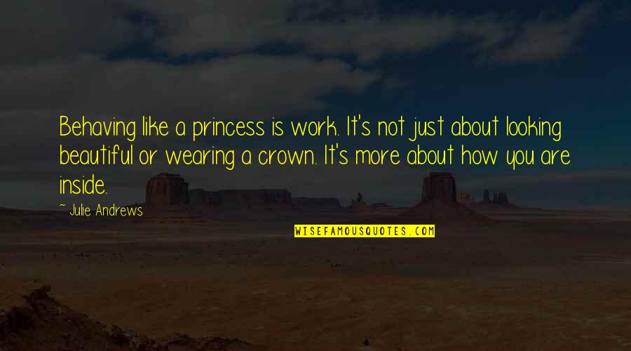 Crown Wearing Quotes By Julie Andrews: Behaving like a princess is work. It's not