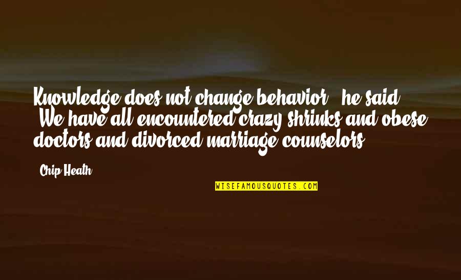 Crowning A Queen Quotes By Chip Heath: Knowledge does not change behavior," he said. "We