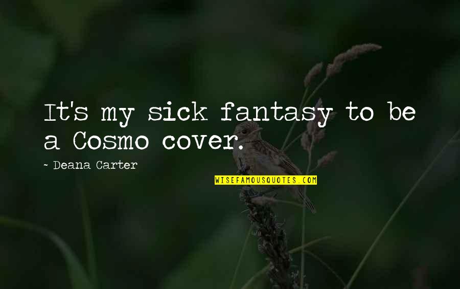Crowning Glory Quotes By Deana Carter: It's my sick fantasy to be a Cosmo