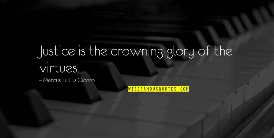 Crowning Glory Quotes By Marcus Tullius Cicero: Justice is the crowning glory of the virtues.