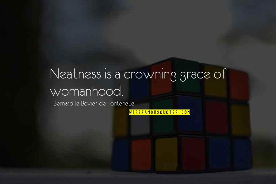 Crowning Quotes By Bernard Le Bovier De Fontenelle: Neatness is a crowning grace of womanhood.