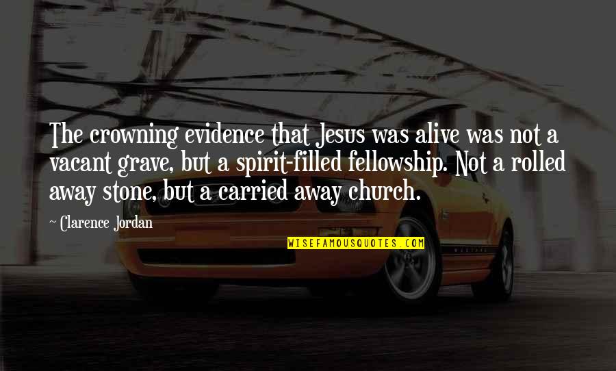 Crowning Quotes By Clarence Jordan: The crowning evidence that Jesus was alive was