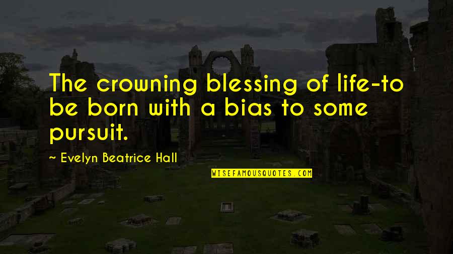Crowning Quotes By Evelyn Beatrice Hall: The crowning blessing of life-to be born with