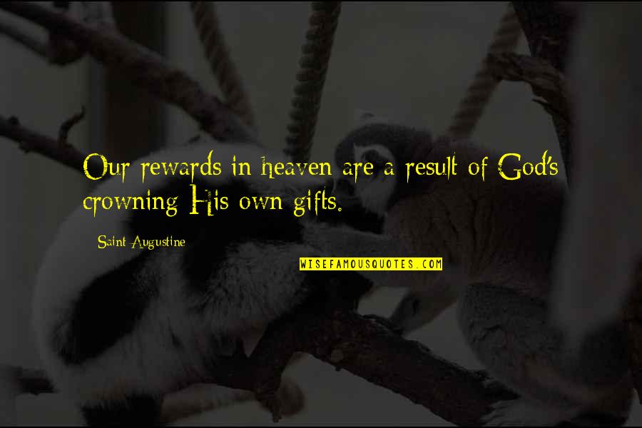Crowning Quotes By Saint Augustine: Our rewards in heaven are a result of