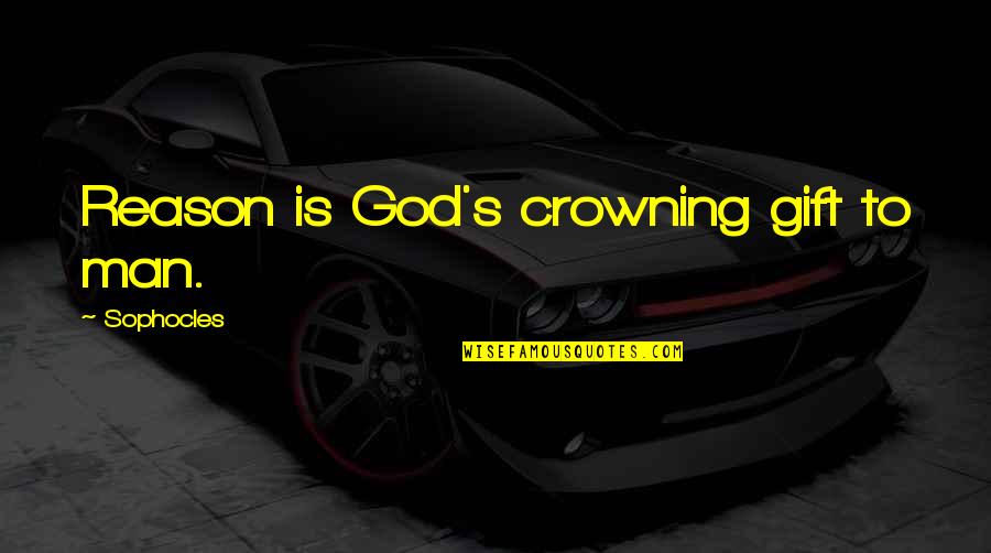 Crowning Quotes By Sophocles: Reason is God's crowning gift to man.