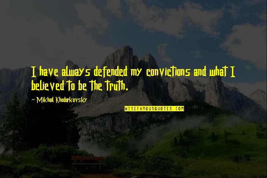 Crowningshield Mendocino Quotes By Mikhail Khodorkovsky: I have always defended my convictions and what