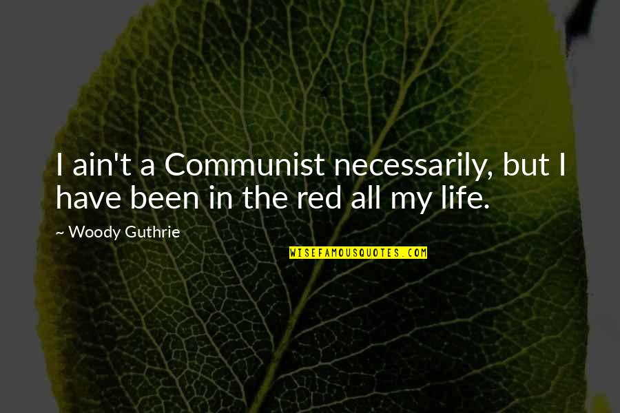 Crowningshield Milling Quotes By Woody Guthrie: I ain't a Communist necessarily, but I have