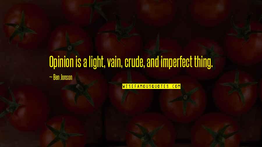 Crownless Quotes By Ben Jonson: Opinion is a light, vain, crude, and imperfect