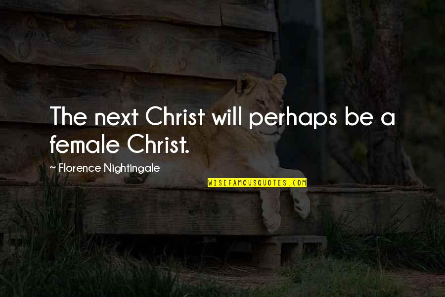 Crownless Quotes By Florence Nightingale: The next Christ will perhaps be a female Crownless Quotes By Florence Nightingale: The next Christ will perhaps be a female