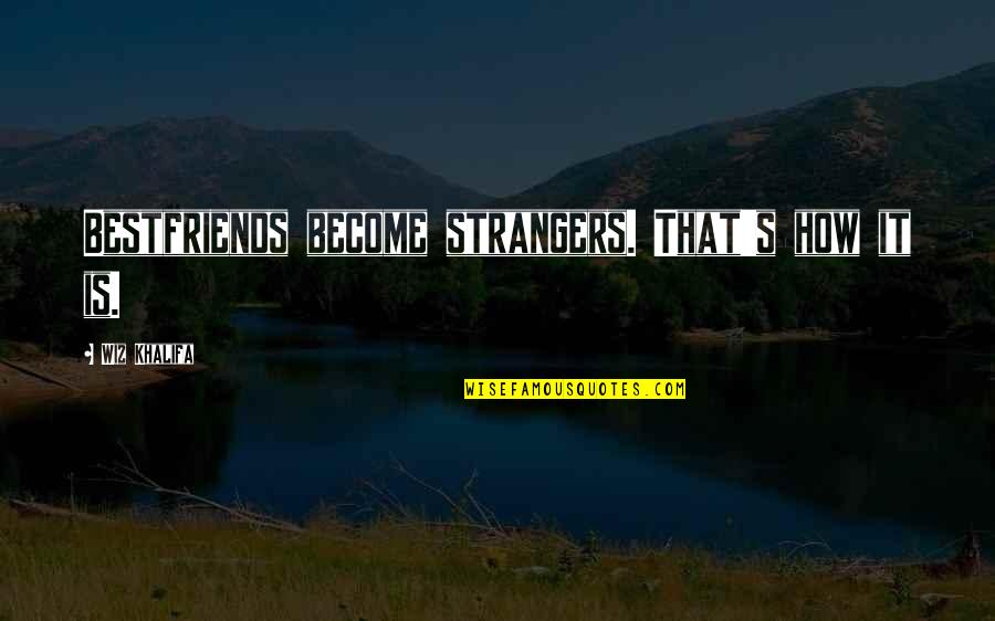 Crownless Quotes By Wiz Khalifa: Bestfriends become strangers. That's how it is.