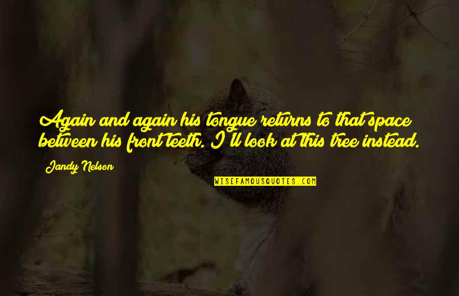 Crownover Middle Denton Quotes By Jandy Nelson: Again and again his tongue returns to that Crownover Middle Denton Quotes By Jandy Nelson: Again and again his tongue returns to that