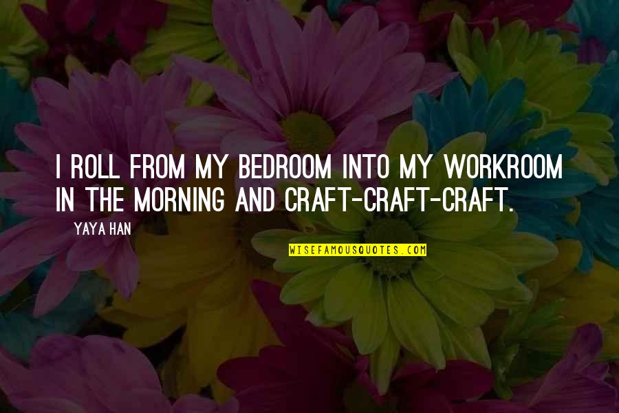 Crownover Middle Denton Quotes By Yaya Han: I roll from my bedroom into my workroom