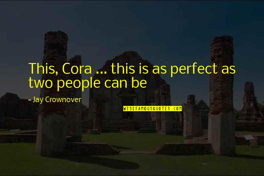 Crownover Quotes By Jay Crownover: This, Cora ... this is as perfect as