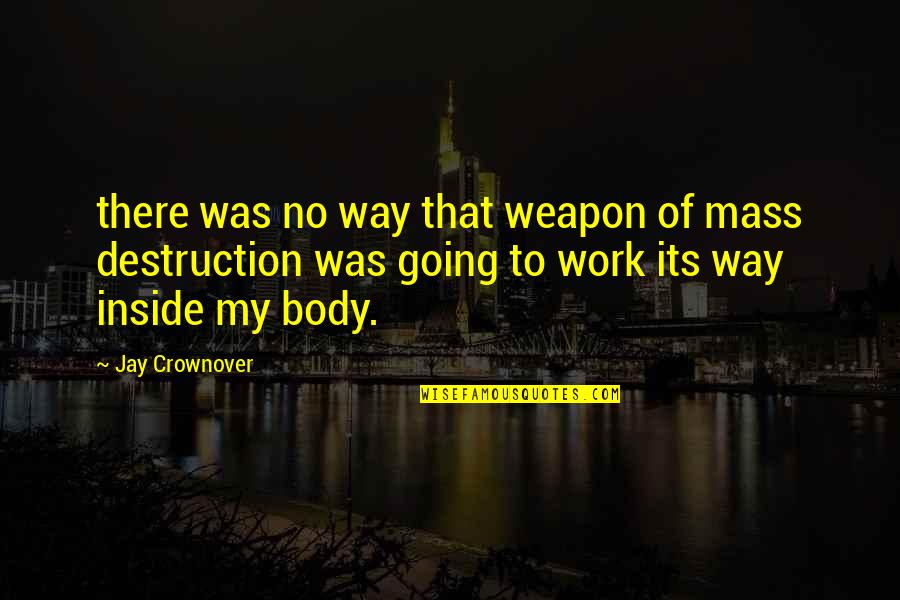 Crownover Quotes By Jay Crownover: there was no way that weapon of mass