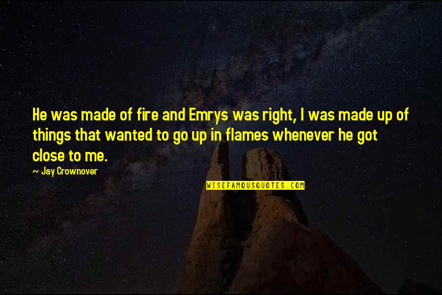 Crownover Quotes By Jay Crownover: He was made of fire and Emrys was