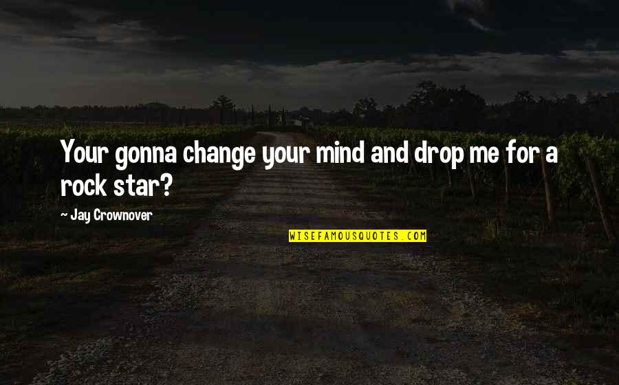 Crownover Quotes By Jay Crownover: Your gonna change your mind and drop me