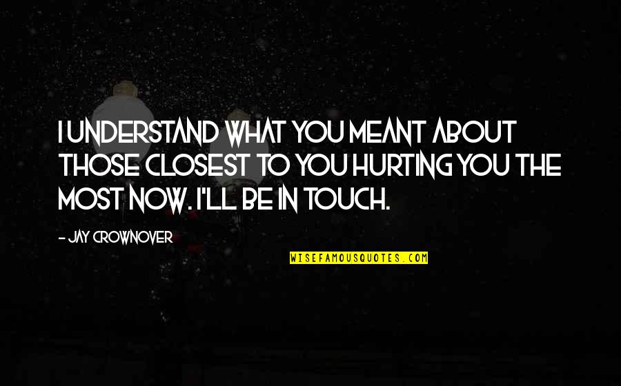 Crownover Quotes By Jay Crownover: I understand what you meant about those closest