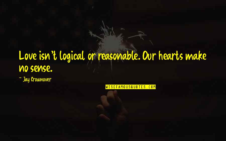Crownover Quotes By Jay Crownover: Love isn't logical or reasonable. Our hearts make