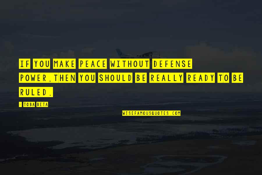 Crowns And Tiaras Quotes By Toba Beta: If you make peace without defense power,then you