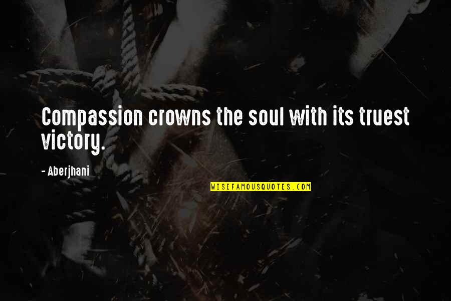 Crowns Quotes By Aberjhani: Compassion crowns the soul with its truest victory.