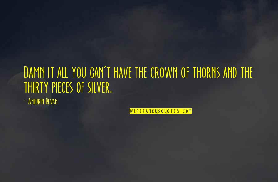 Crowns Quotes By Aneurin Bevan: Damn it all you can't have the crown