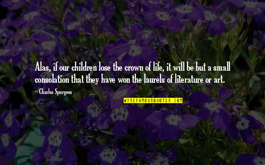 Crowns Quotes By Charles Spurgeon: Alas, if our children lose the crown of