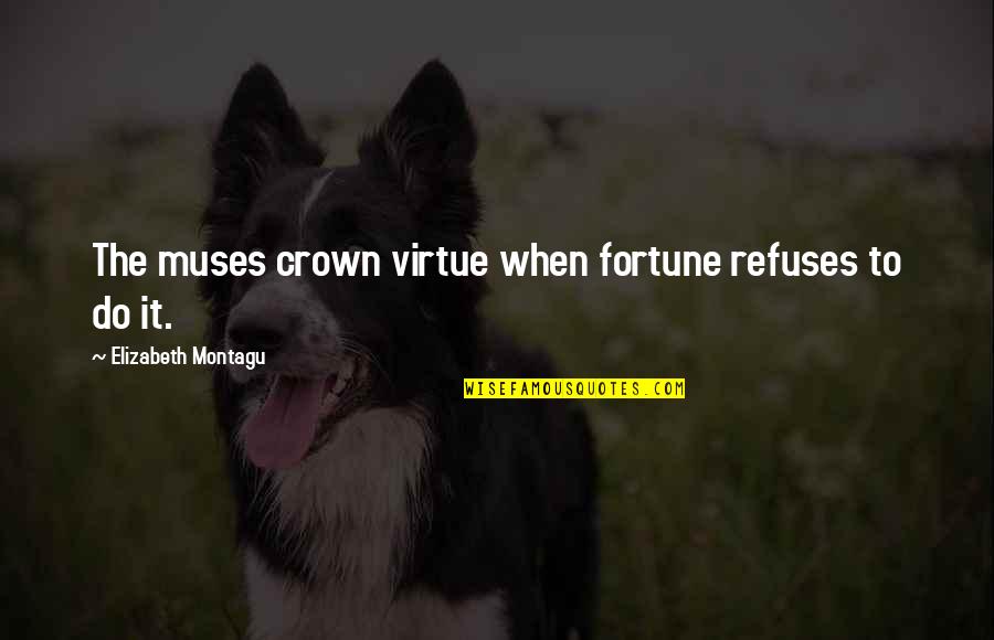 Crowns Quotes By Elizabeth Montagu: The muses crown virtue when fortune refuses to