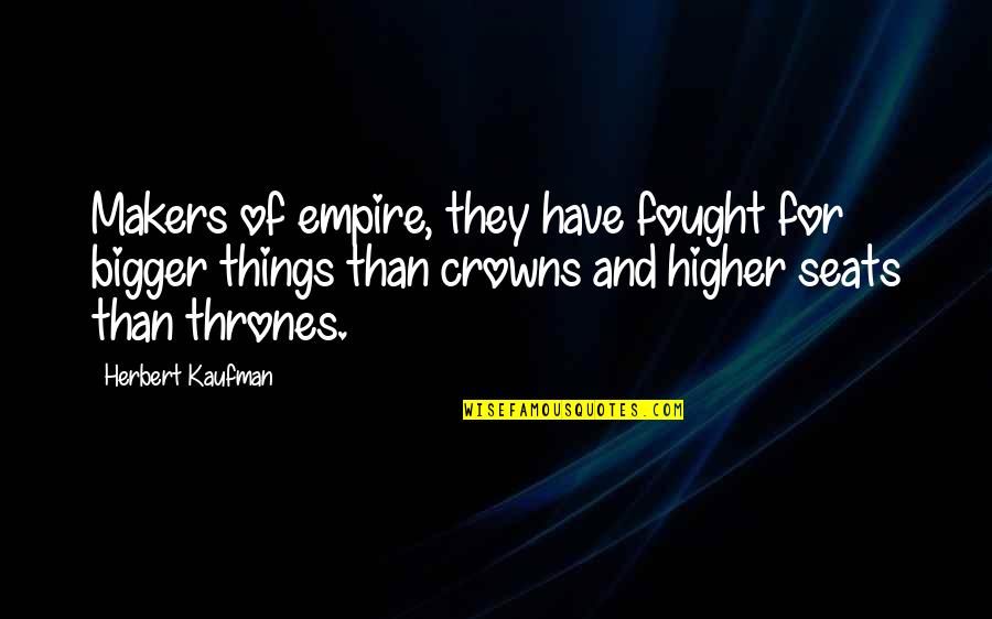 Crowns Quotes By Herbert Kaufman: Makers of empire, they have fought for bigger