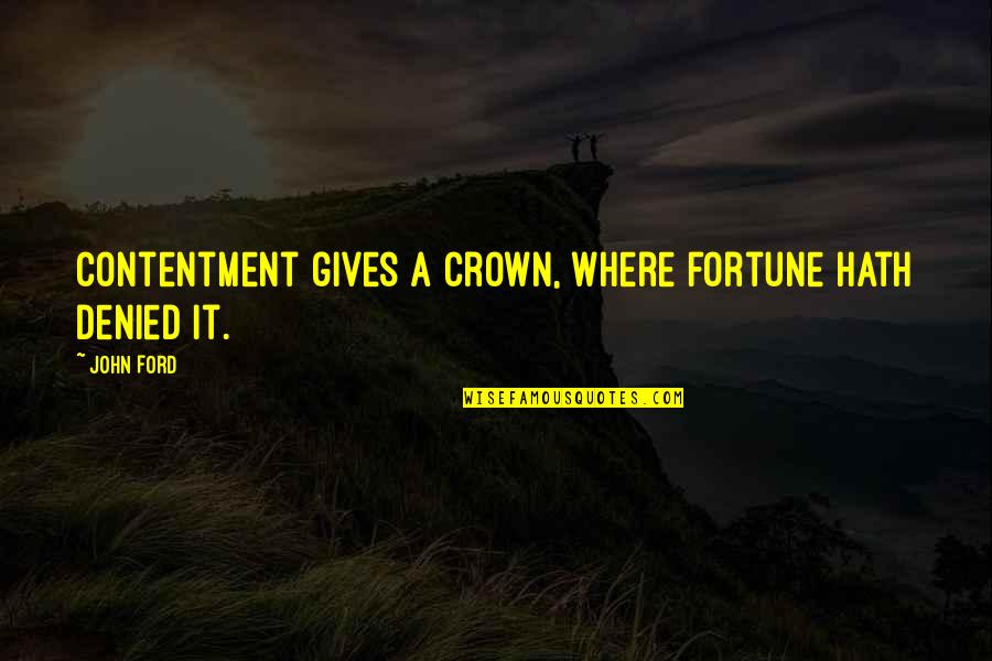 Crowns Quotes By John Ford: Contentment gives a crown, where fortune hath denied