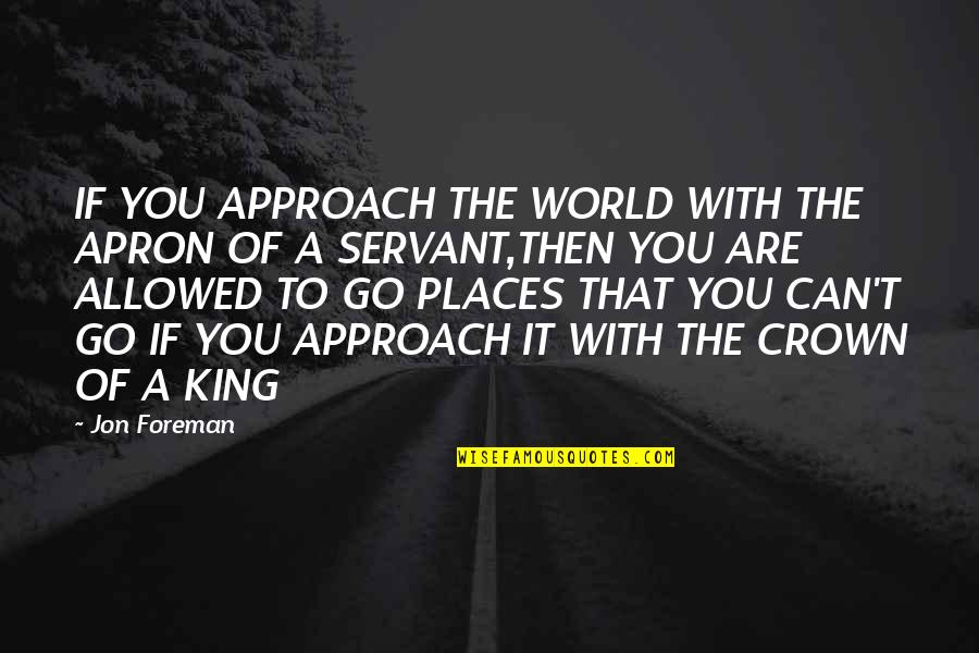 Crowns Quotes By Jon Foreman: IF YOU APPROACH THE WORLD WITH THE APRON
